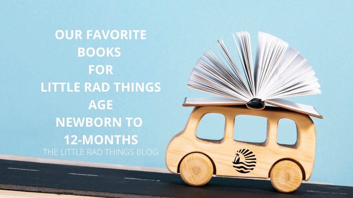 OUR FAVORITE BOOKS FOR LITTLE RAD THINGS NEWBORN TO 12-MONTHS-OLD - LITTLE RAD THINGS